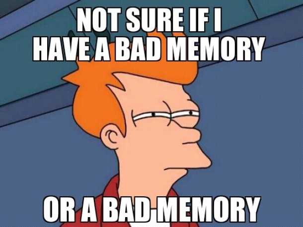 top text: Not sure if I have a bad memory; photo: Fry from Futurama squinting; bottom text: Or a bad memory
