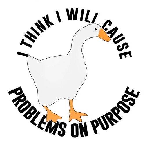 Goose from untitled goose game witht he words: I think I will cause problems on purpose